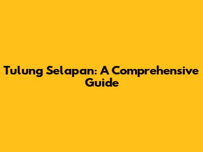 Tulung Selapan: A Comprehensive Guide