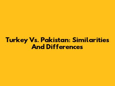 Turkey Vs. Pakistan: Similarities And Differences