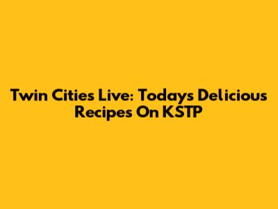 Twin Cities Live: Today's Delicious Recipes On KSTP