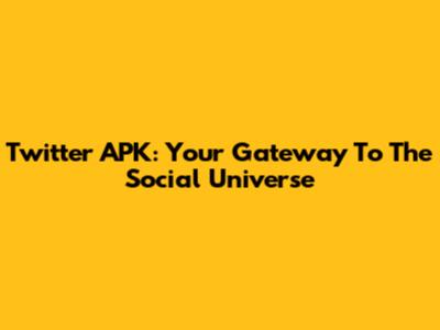 Twitter APK: Your Gateway To The Social Universe