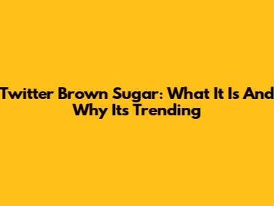 Twitter Brown Sugar: What It Is And Why It's Trending