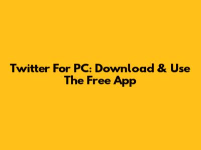 Twitter For PC: Download & Use The Free App