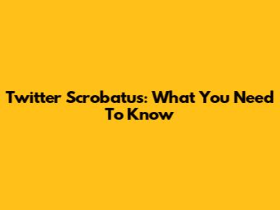 Twitter Scrobatus: What You Need To Know