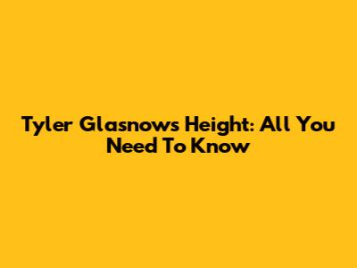 Tyler Glasnow's Height: All You Need To Know