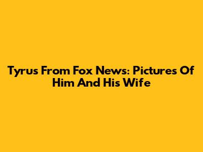 Tyrus From Fox News: Pictures Of Him And His Wife