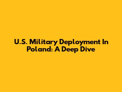 U.S. Military Deployment In Poland: A Deep Dive