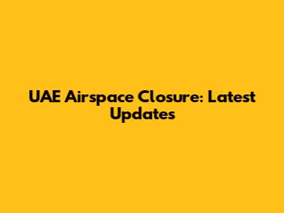 UAE Airspace Closure: Latest Updates