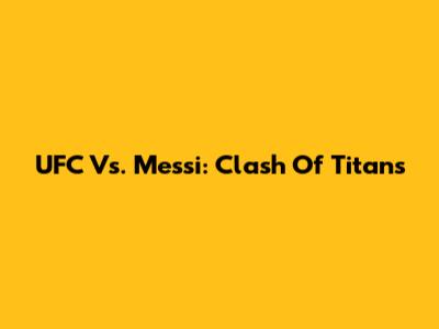 UFC Vs. Messi: Clash Of Titans
