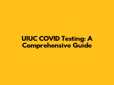 UIUC COVID Testing: A Comprehensive Guide