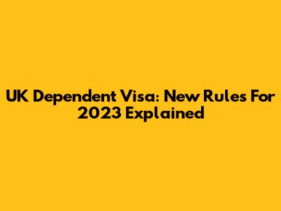 UK Dependent Visa: New Rules For 2023 Explained