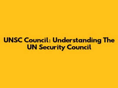 UNSC Council: Understanding The UN Security Council