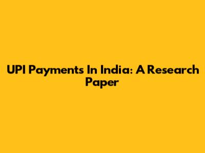 UPI Payments In India: A Research Paper