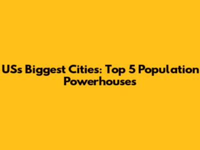US's Biggest Cities: Top 5 Population Powerhouses