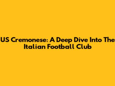US Cremonese: A Deep Dive Into The Italian Football Club