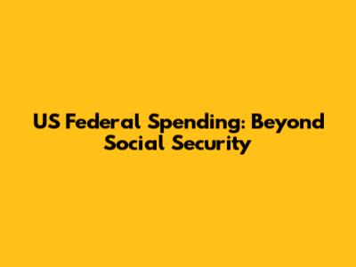 US Federal Spending: Beyond Social Security