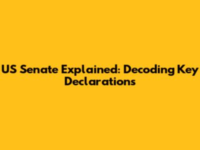 US Senate Explained: Decoding Key Declarations