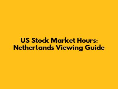 US Stock Market Hours: Netherlands Viewing Guide