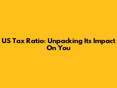 US Tax Ratio: Unpacking Its Impact On You
