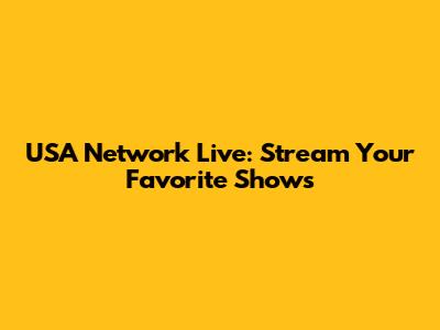 USA Network Live: Stream Your Favorite Shows