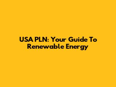 USA PLN: Your Guide To Renewable Energy