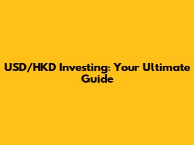 USD/HKD Investing: Your Ultimate Guide
