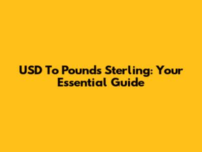 USD To Pounds Sterling: Your Essential Guide