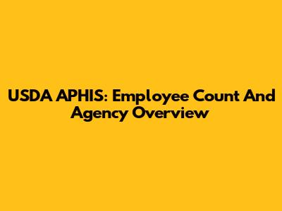 USDA APHIS: Employee Count And Agency Overview