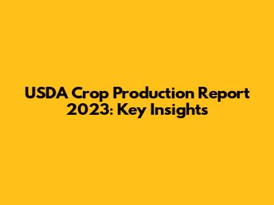 USDA Crop Production Report 2023: Key Insights