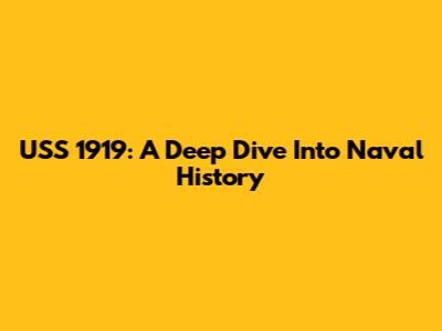 USS 1919: A Deep Dive Into Naval History