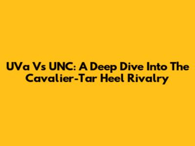 UVa Vs UNC: A Deep Dive Into The Cavalier-Tar Heel Rivalry