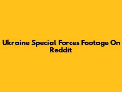 Ukraine Special Forces Footage On Reddit