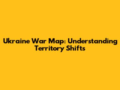 Ukraine War Map: Understanding Territory Shifts