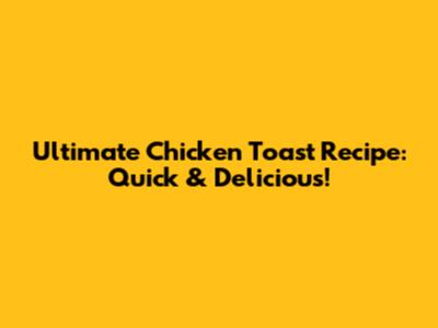 Ultimate Chicken Toast Recipe: Quick & Delicious!