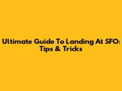Ultimate Guide To Landing At SFO: Tips & Tricks