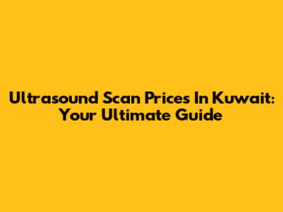 Ultrasound Scan Prices In Kuwait: Your Ultimate Guide