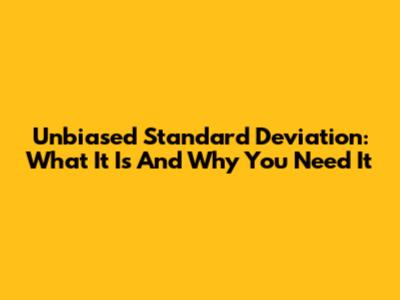 Unbiased Standard Deviation: What It Is And Why You Need It