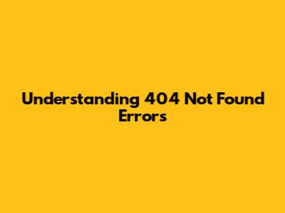 Understanding 404 Not Found Errors
