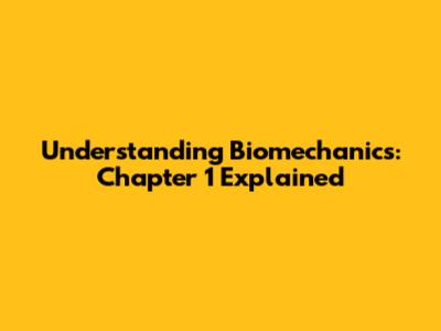 Understanding Biomechanics: Chapter 1 Explained
