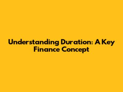 Understanding Duration: A Key Finance Concept
