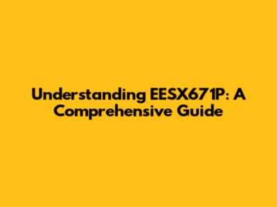 Understanding EESX671P: A Comprehensive Guide