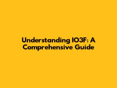 Understanding IO3F: A Comprehensive Guide