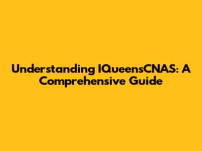Understanding IQueensCNAS: A Comprehensive Guide