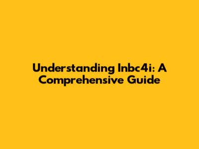 Understanding Inbc4i: A Comprehensive Guide