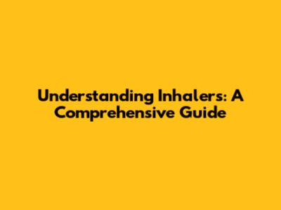 Understanding Inhalers: A Comprehensive Guide
