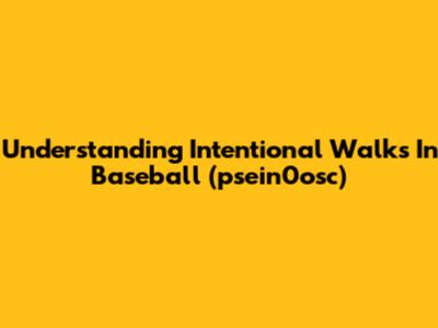 Understanding Intentional Walks In Baseball (psein0osc)