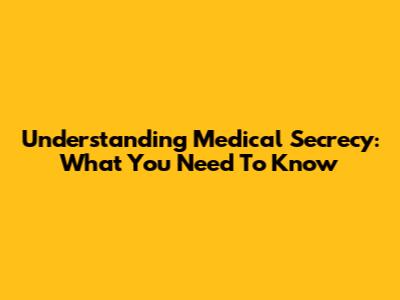 Understanding Medical Secrecy: What You Need To Know