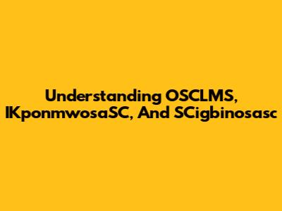 Understanding OSCLMS, IKponmwosaSC, And SCigbinosasc