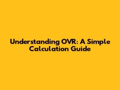 Understanding OVR: A Simple Calculation Guide