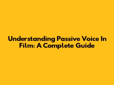 Understanding Passive Voice In Film: A Complete Guide