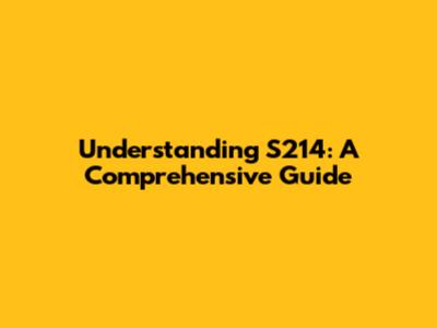 Understanding S214: A Comprehensive Guide